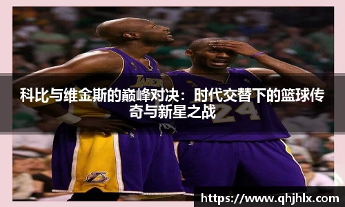 科比与维金斯的巅峰对决：时代交替下的篮球传奇与新星之战