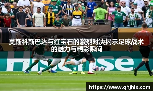 莫斯科斯巴达与红宝石的激烈对决揭示足球战术的魅力与精彩瞬间